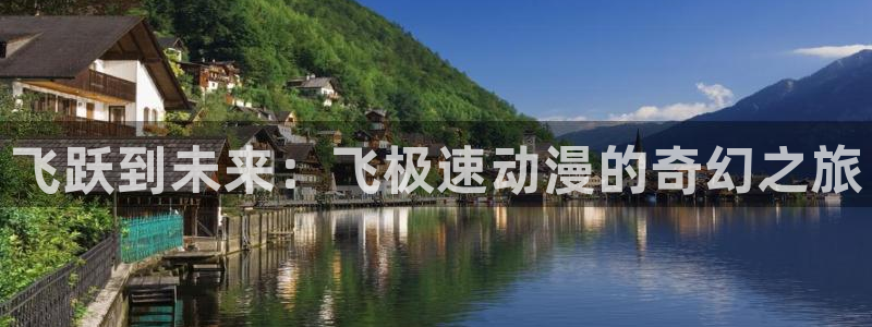 最好看的里番动漫：飞跃到未来：飞极速动漫的奇幻之旅